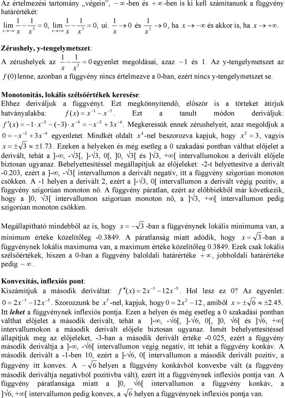 Monotonitás, lokális szélsőértékk krsés: Ehhz driváljuk a üggvényt. Ezt mgkönnyítndő, lőször is a törtkt átírjuk hatványalakba: ( ) =. Ezt a tanult módon driváljuk: 4 4 ( ) = ( ) = +.
