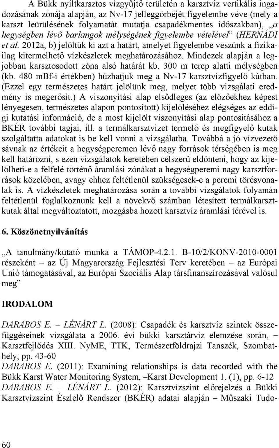 2012a, b) jelöltük ki azt a határt, amelyet figyelembe veszünk a fizikailag kitermelhető vízkészletek meghatározásához. Mindezek alapján a legjobban karsztosodott zóna alsó határát kb.