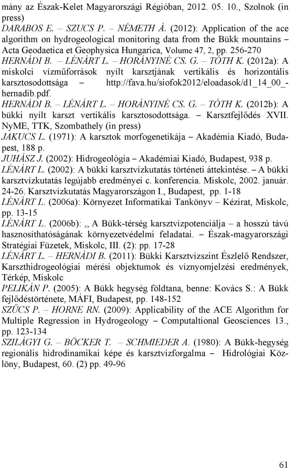 HORÁNYINÉ CS. G. TÓTH K. (2012a): A miskolci vízműforrások nyílt karsztjának vertikális és horizontális karsztosodottsága http://fava.hu/siofok2012/eloadasok/d1_14_00_- hernadib.pdf. HERNÁDI B.