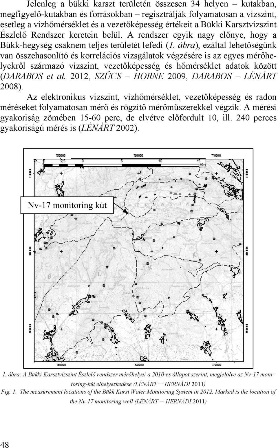 ábra), ezáltal lehetőségünk van összehasonlító és korrelációs vizsgálatok végzésére is az egyes mérőhelyekről származó vízszint, vezetőképesség és hőmérséklet adatok között (DARABOS et al.