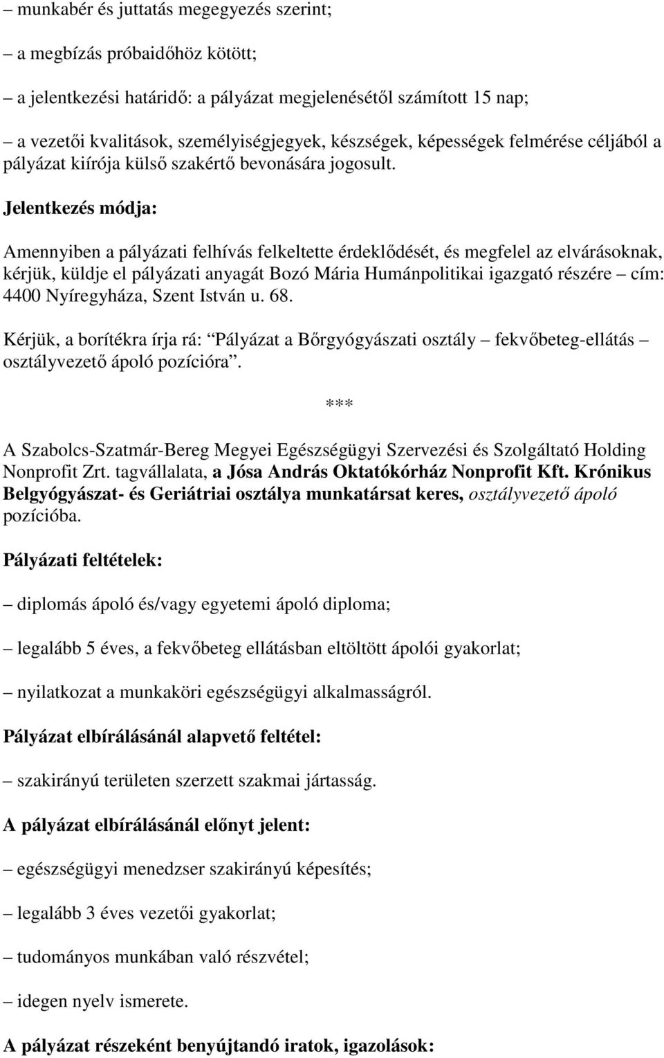 Jelentkezés módja: Amennyiben a pályázati felhívás felkeltette érdeklıdését, és megfelel az elvárásoknak, kérjük, küldje el pályázati anyagát Bozó Mária Humánpolitikai igazgató részére cím: 4400