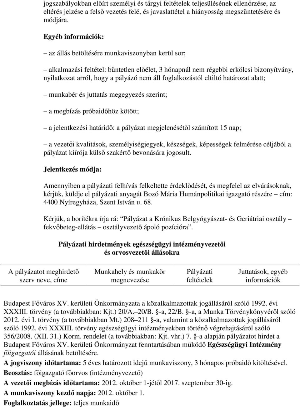 foglalkozástól eltiltó határozat alatt; munkabér és juttatás megegyezés szerint; a megbízás próbaidıhöz kötött; a jelentkezési határidı: a pályázat megjelenésétıl számított 15 nap; a vezetıi