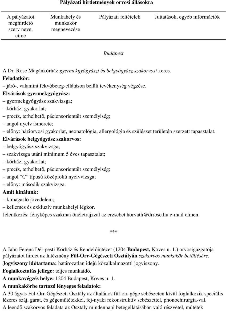 Elvárások gyermekgyógyász: gyermekgyógyász szakvizsga; kórházi gyakorlat; precíz, terhelhetı, páciensorientált személyiség; angol nyelv ismerete; elıny: háziorvosi gyakorlat, neonatológia,