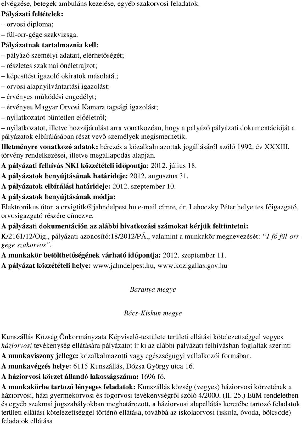 engedélyt; érvényes Magyar Orvosi Kamara tagsági igazolást; nyilatkozatot büntetlen elıéletrıl; nyilatkozatot, illetve hozzájárulást arra vonatkozóan, hogy a pályázó pályázati dokumentációját a