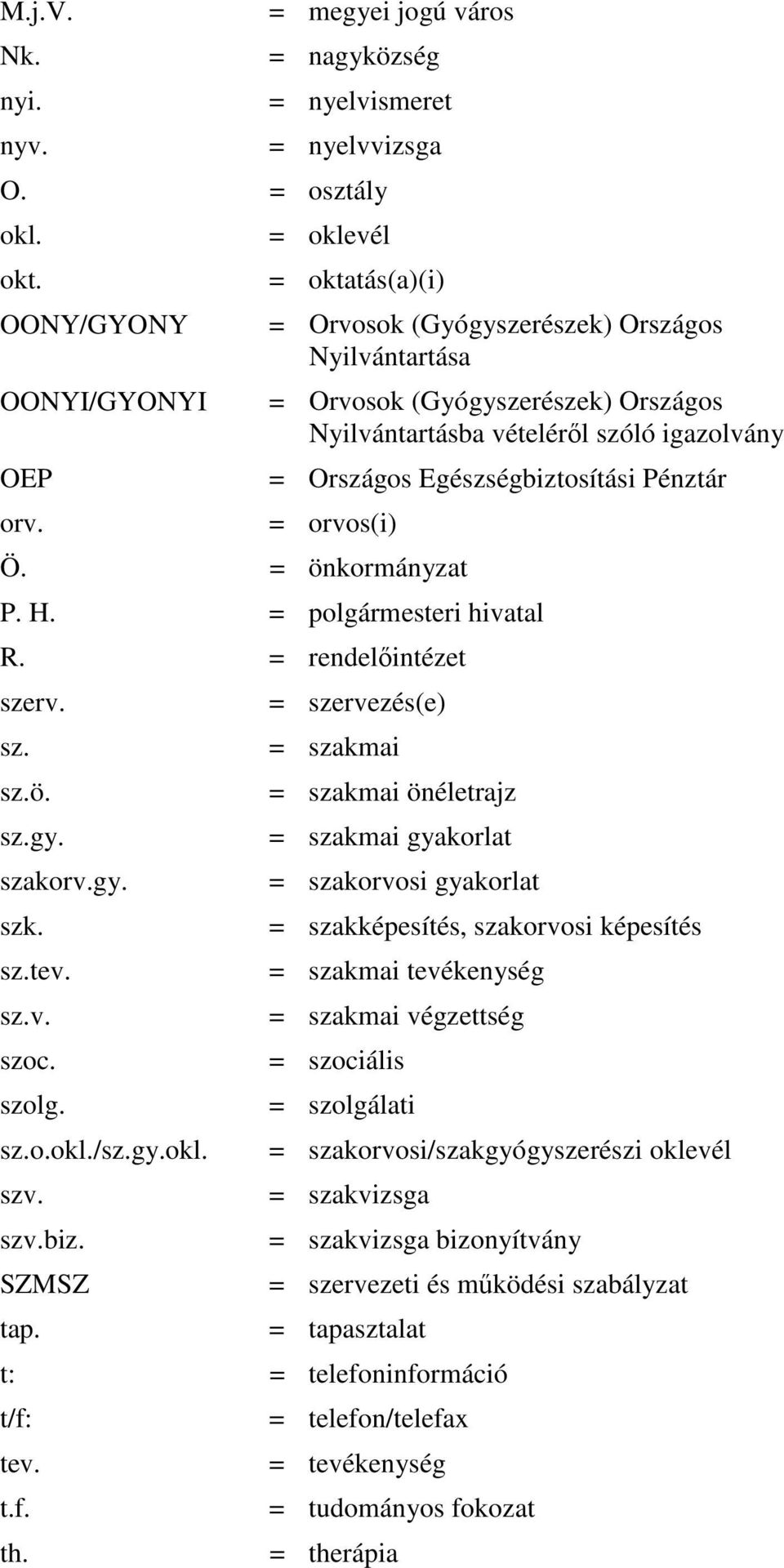 orvos(i) Ö. = önkormányzat P. H. = polgármesteri hivatal R. = rendelıintézet szerv. sz. sz.ö. sz.gy. szakorv.gy. szk. sz.tev. sz.v. szoc. szolg. sz.o.okl./sz.gy.okl. szv. szv.biz. SZMSZ tap.