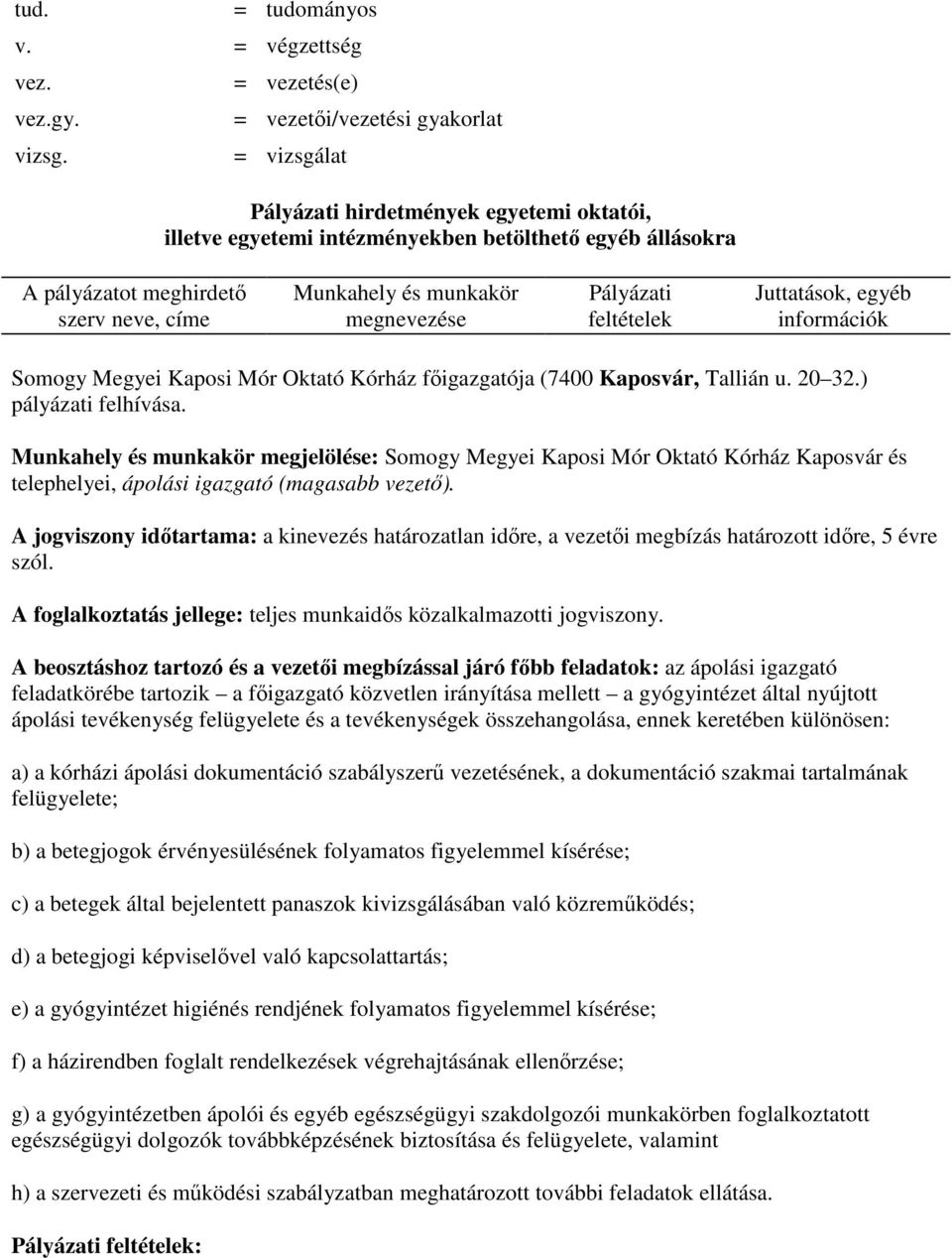 Munkahely és munkakör megnevezése Pályázati feltételek Juttatások, egyéb információk Somogy Megyei Kaposi Mór Oktató Kórház fıigazgatója (7400 Kaposvár, Tallián u. 20 32.) pályázati felhívása.