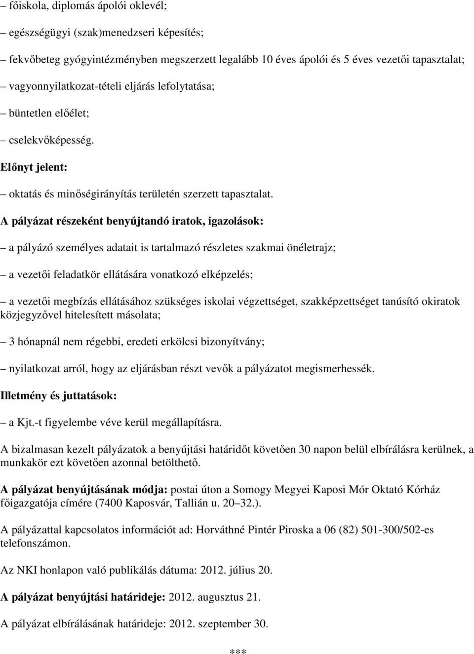 A pályázat részeként benyújtandó iratok, igazolások: a pályázó személyes adatait is tartalmazó részletes szakmai önéletrajz; a vezetıi feladatkör ellátására vonatkozó elképzelés; a vezetıi megbízás