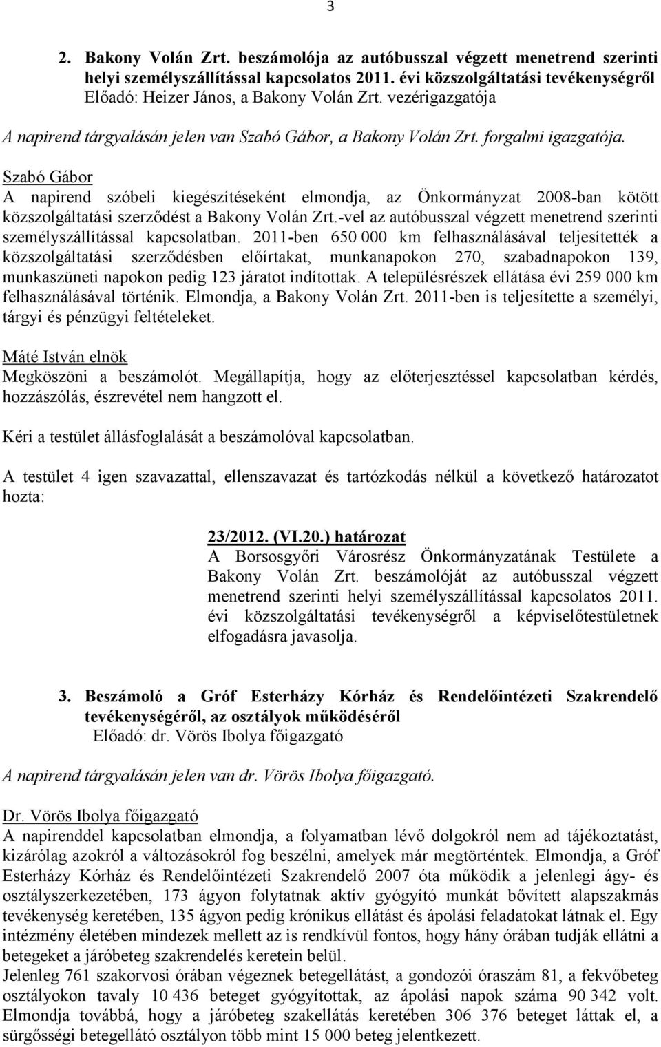 Szabó Gábor A napirend szóbeli kiegészítéseként elmondja, az Önkormányzat 2008-ban kötött közszolgáltatási szerződést a Bakony Volán Zrt.