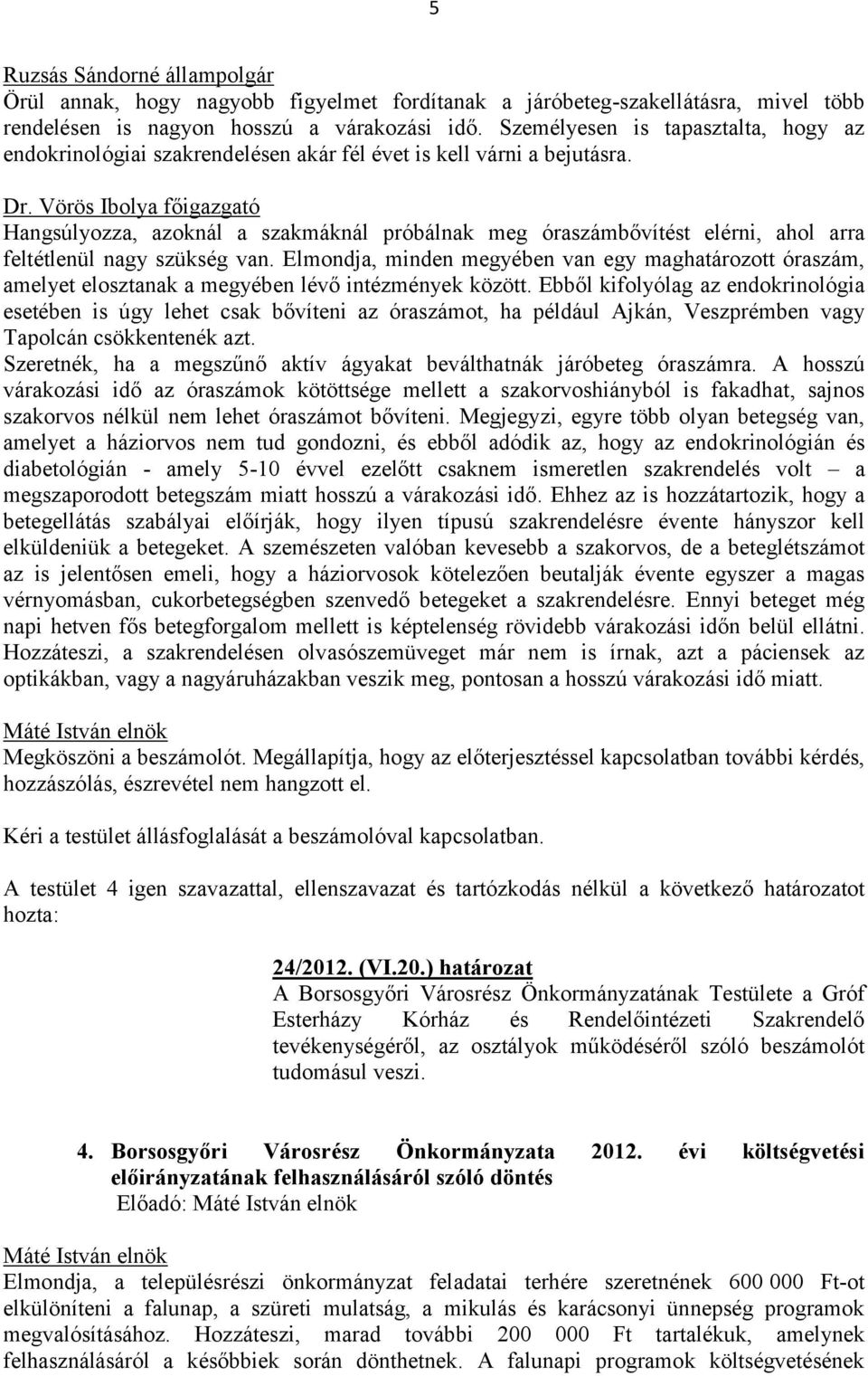 Vörös Ibolya főigazgató Hangsúlyozza, azoknál a szakmáknál próbálnak meg óraszámbővítést elérni, ahol arra feltétlenül nagy szükség van.