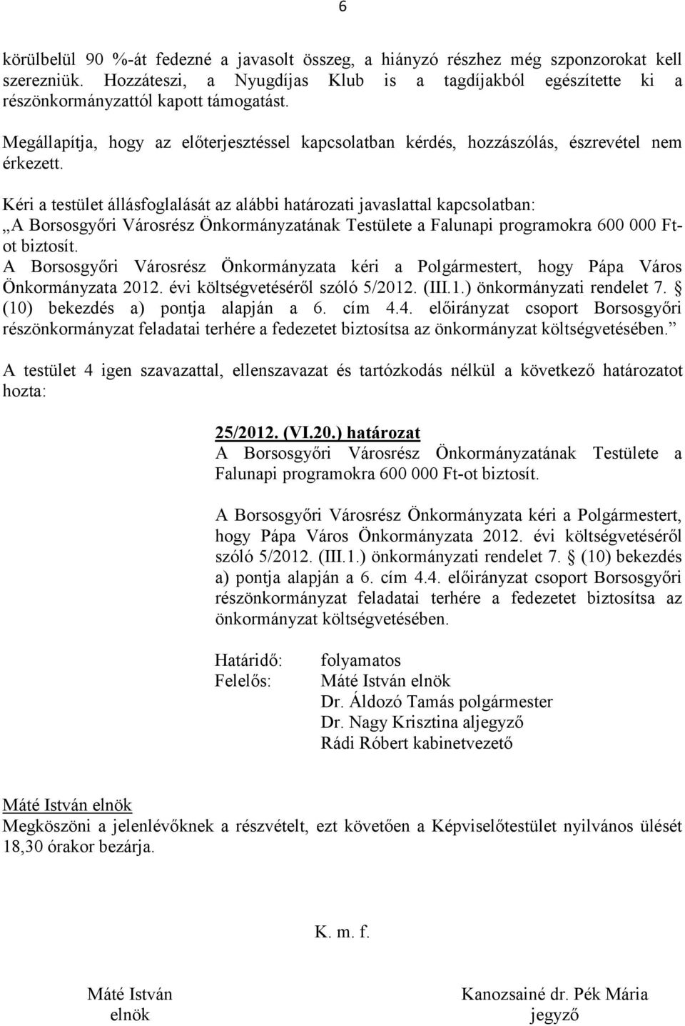 Kéri a testület állásfoglalását az alábbi határozati javaslattal kapcsolatban: A Borsosgyőri Városrész Önkormányzatának Testülete a Falunapi programokra 600 000 Ftot biztosít.