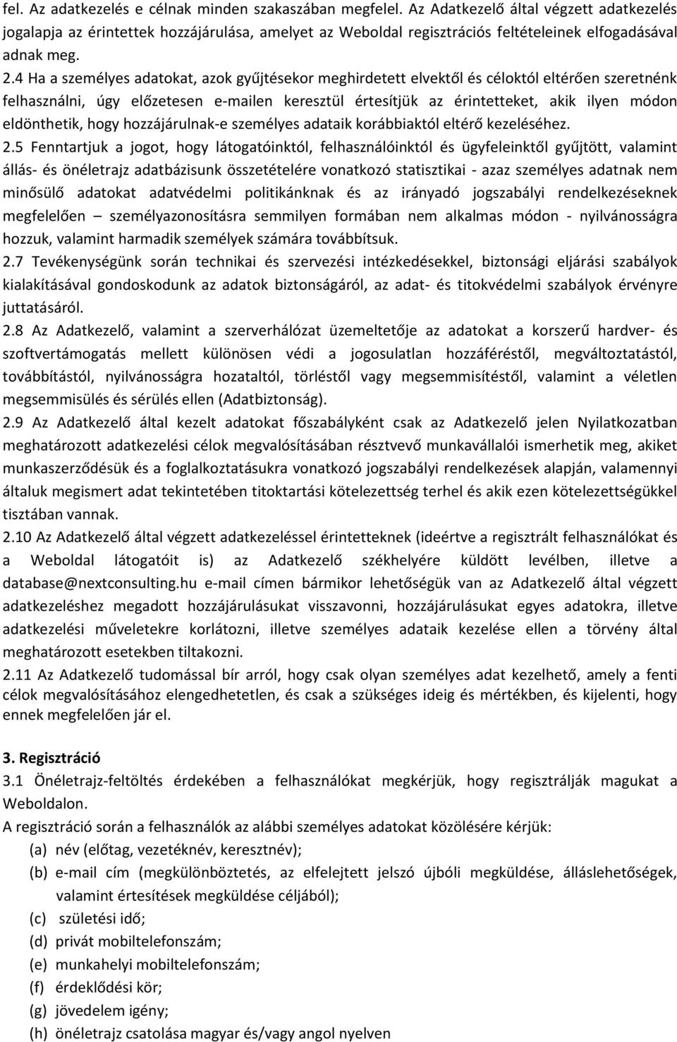 4 Ha a személyes adatokat, azok gyűjtésekor meghirdetett elvektől és céloktól eltérően szeretnénk felhasználni, úgy előzetesen e-mailen keresztül értesítjük az érintetteket, akik ilyen módon