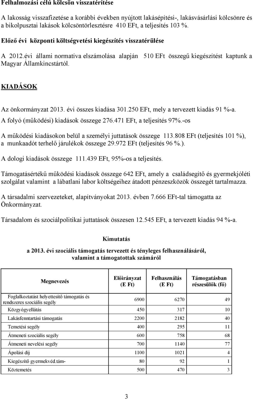 KIADÁSOK Az önkormányzat 2013. évi összes kiadása 301.250 EFt, mely a tervezett kiadás 91 %-a. A folyó (működési) kiadások összege 276.471 EFt, a teljesítés 97%.