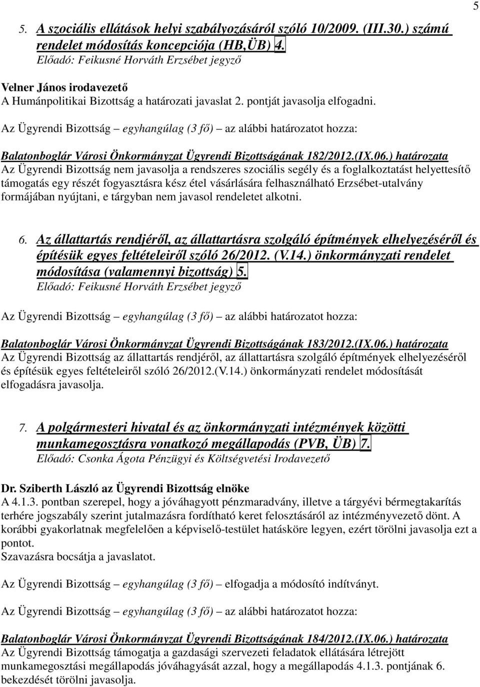 ) határozata Az Ügyrendi Bizottság nem javasolja a rendszeres szociális segély és a foglalkoztatást helyettesítı támogatás egy részét fogyasztásra kész étel vásárlására felhasználható