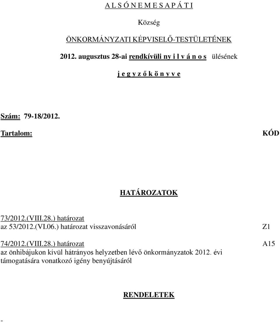 Tartalom: KÓD HATÁROZATOK 73/2012.(VIII.28.) határozat az 53/2012.(VI.06.) határozat visszavonásáról 74/2012.