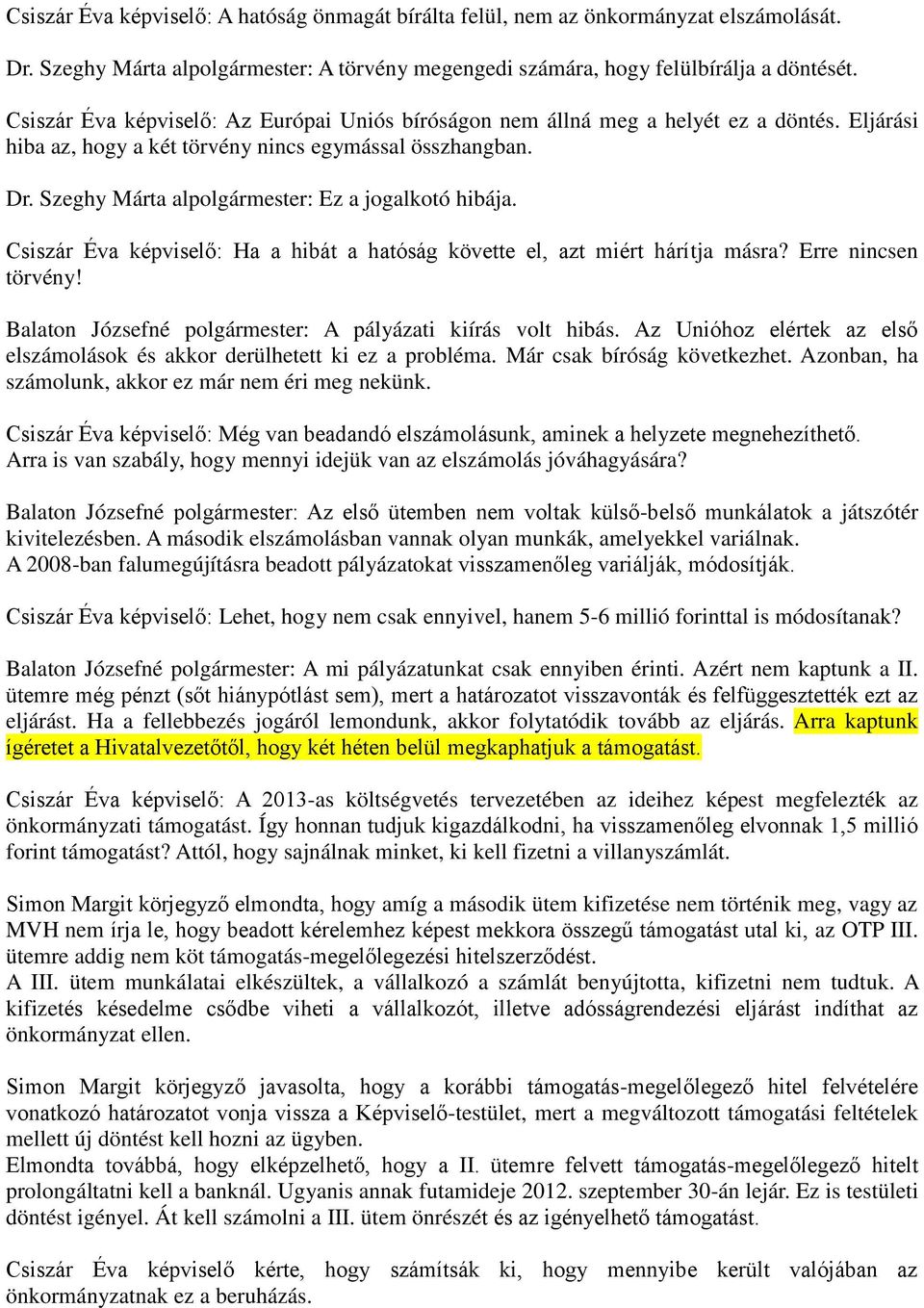 Szeghy Márta alpolgármester: Ez a jogalkotó hibája. Csiszár Éva képviselő: Ha a hibát a hatóság követte el, azt miért hárítja másra? Erre nincsen törvény!