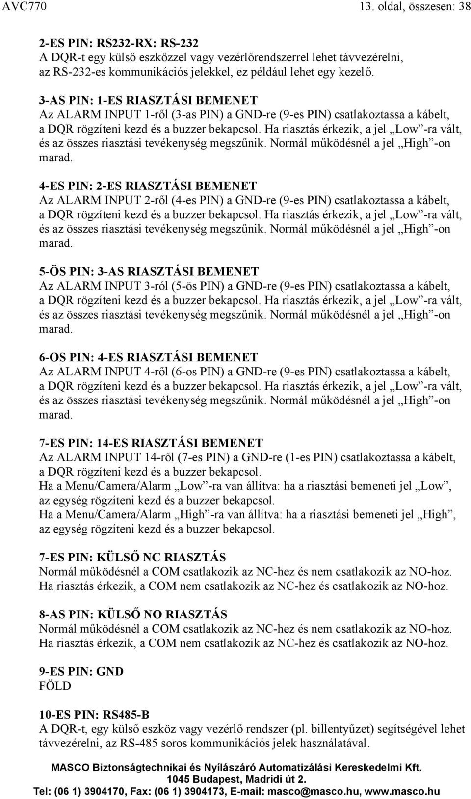 Ha riasztás érkezik, a jel Low -ra vált, és az összes riasztási tevékenység megszűnik. Normál működésnél a jel High -on marad.