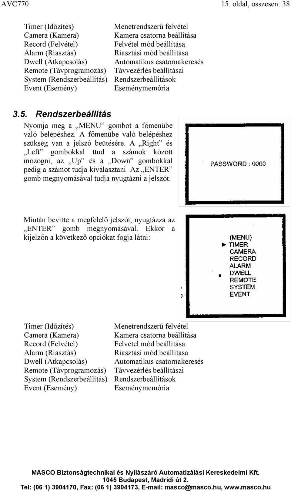 (Átkapcsolás) Automatikus csatornakeresés Remote (Távprogramozás) Távvezérlés beállításai System (Rendszerbeállítás) Rendszerbeállítások Event (Esemény) Eseménymemória 3.5.