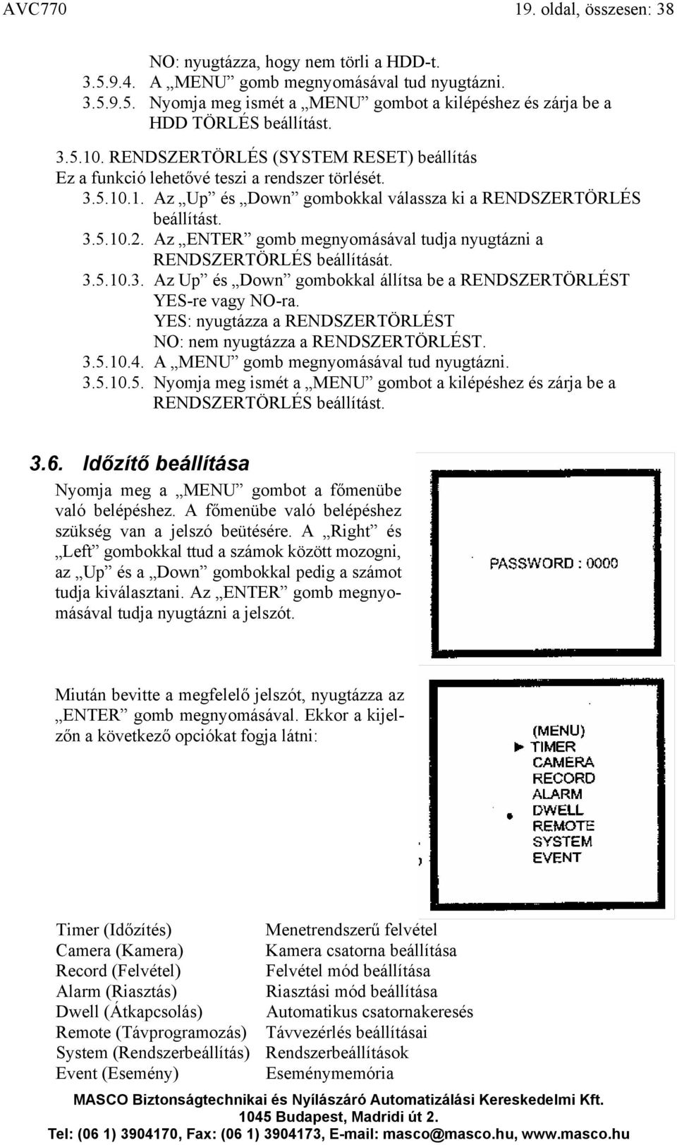 Az ENTER gomb megnyomásával tudja nyugtázni a RENDSZERTÖRLÉS beállítását. 3.5.10.3. Az Up és Down gombokkal állítsa be a RENDSZERTÖRLÉST YES-re vagy NO-ra.