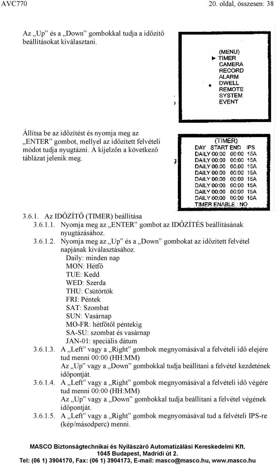 Az IDŐZÍTŐ (TIMER) beállítása 3.6.1.1. Nyomja meg az ENTER gombot az IDŐZÍTÉS beállításának nyugtázásához. 3.6.1.2. Nyomja meg az Up és a Down gombokat az időzített felvétel napjának kiválasztásához.