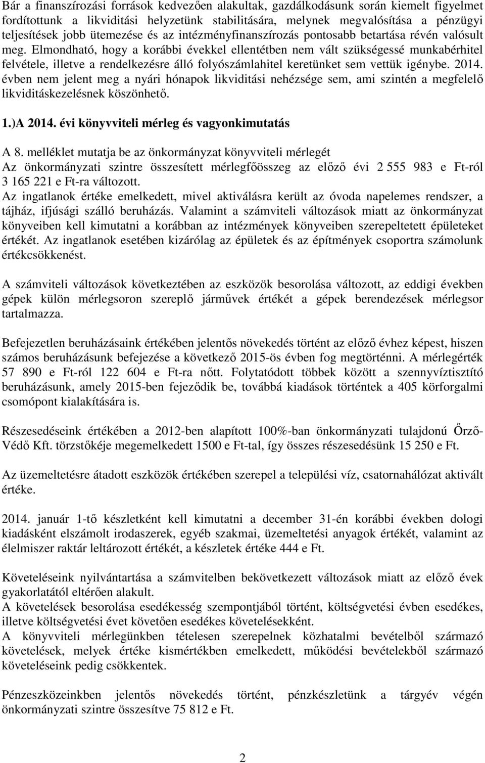 Elmondható, hogy a korábbi évekkel ellentétben nem vált szükségessé munkabérhitel felvétele, illetve a rendelkezésre álló folyószámlahitel keretünket sem vettük igénybe. 2014.