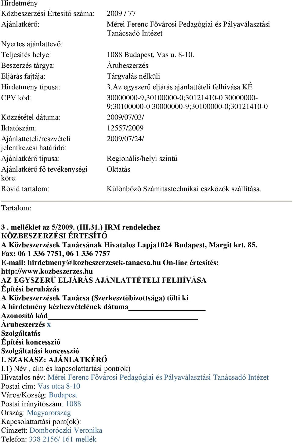 Az egyszerű eljárás ajánlattételi felhívása KÉ CPV kód: 30000000-9;30100000-0;30121410-0 30000000-9;30100000-0 30000000-9;30100000-0;30121410-0 Közzététel dátuma: 2009/07/03/ Iktatószám: 12557/2009