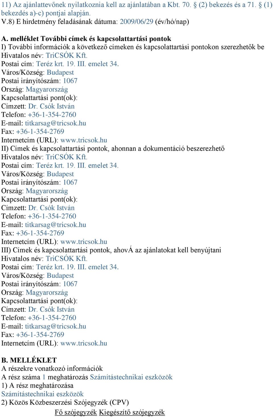 emelet 34. Város/Község: Budapest Postai irányítószám: 1067 Ország: Magyarország Kapcsolattartási pont(ok): Címzett: Dr. Csók István Telefon: +36-1-354-2760 E-mail: titkarsag@tricsok.