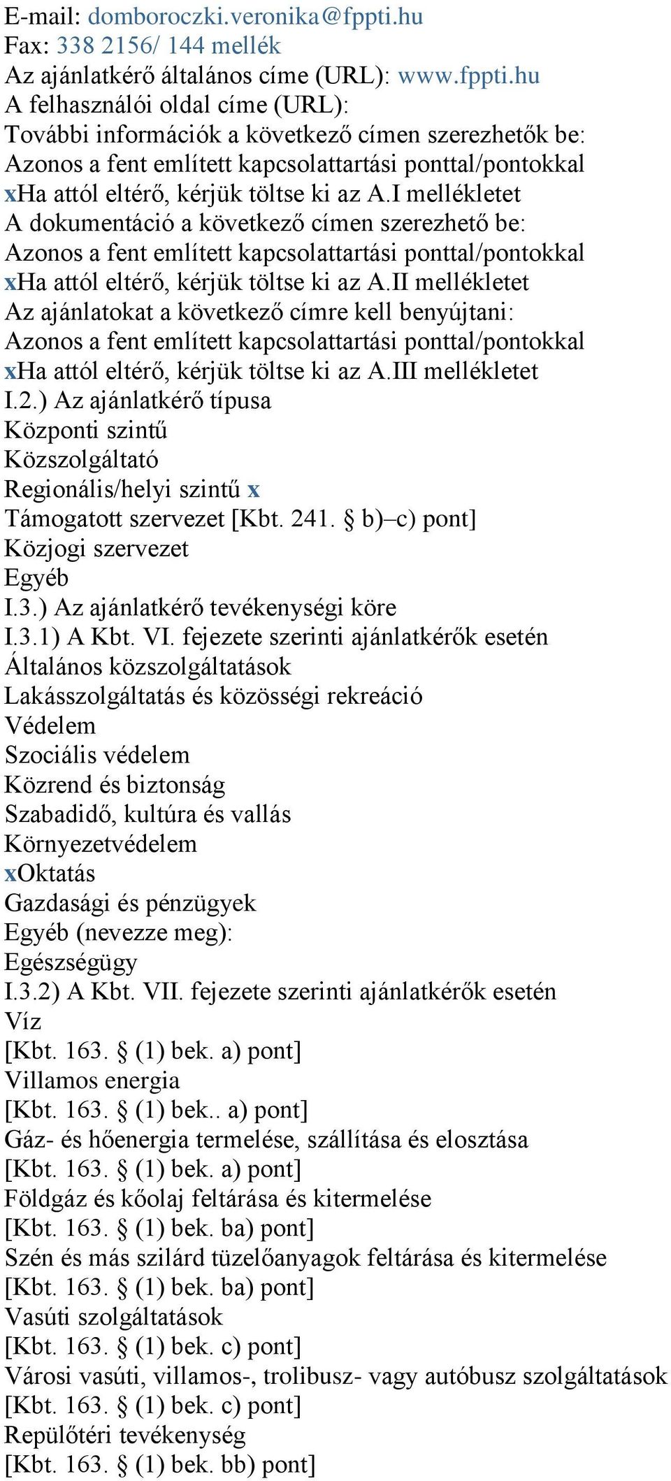 hu A felhasználói oldal címe (URL): További információk a következő címen szerezhetők be: Azonos a fent említett kapcsolattartási ponttal/pontokkal xha attól eltérő, kérjük töltse ki az A.