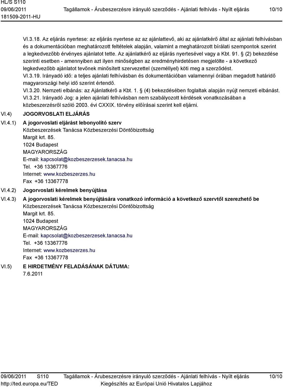 szempontok szerint a legkedvezőbb érvényes ajánlatot tette. Az ajánlatkérő az eljárás nyertesével vagy a Kbt. 91.