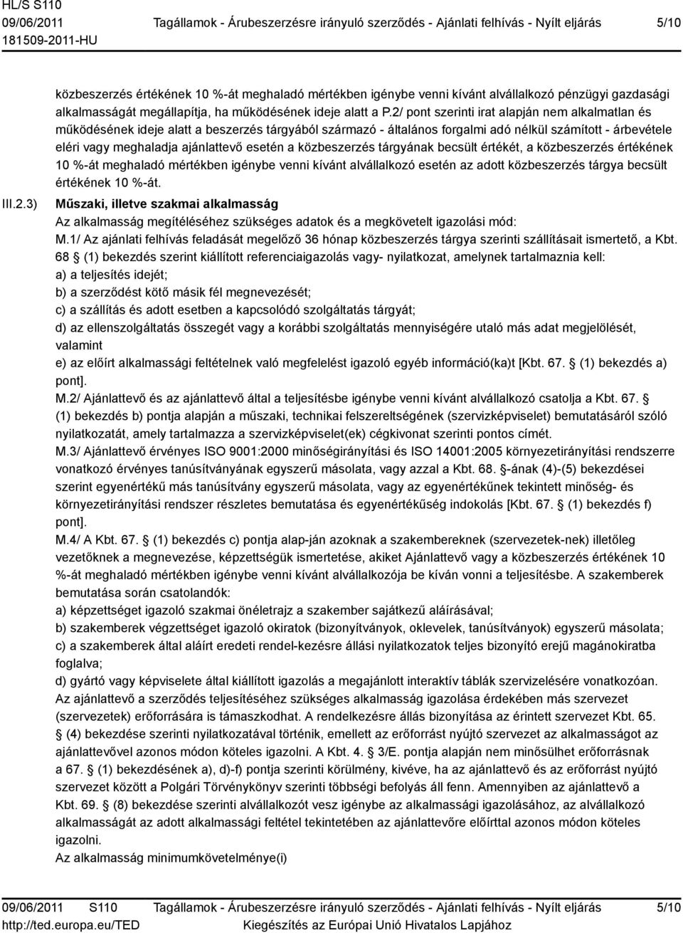 a közbeszerzés tárgyának becsült értékét, a közbeszerzés értékének 10 %-át meghaladó mértékben igénybe venni kívánt alvállalkozó esetén az adott közbeszerzés tárgya becsült értékének 10 %-át.