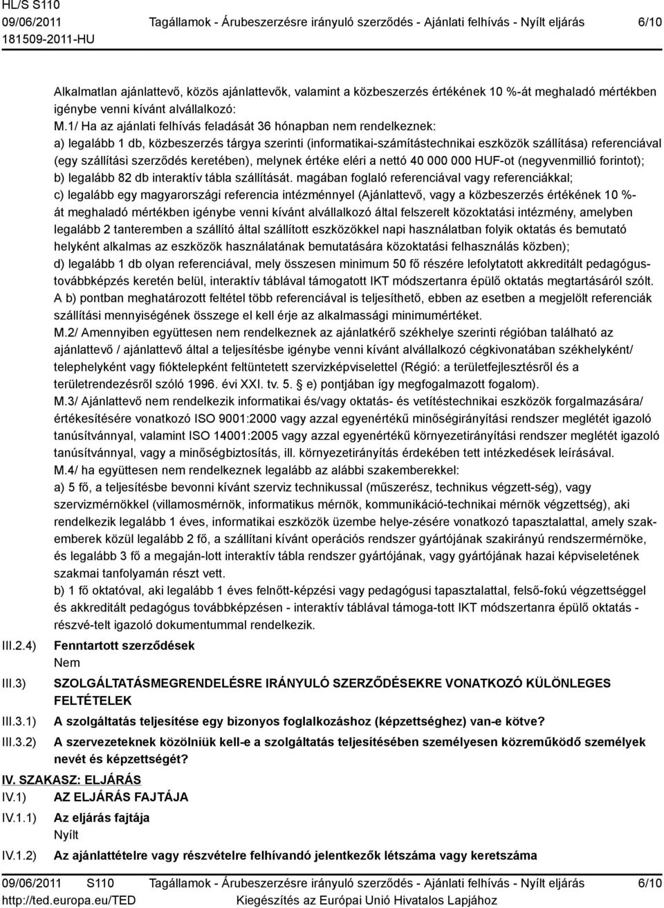 szerződés keretében), melynek értéke eléri a nettó 40 000 000 HUF-ot (negyvenmillió forintot); b) legalább 82 db interaktív tábla szállítását.