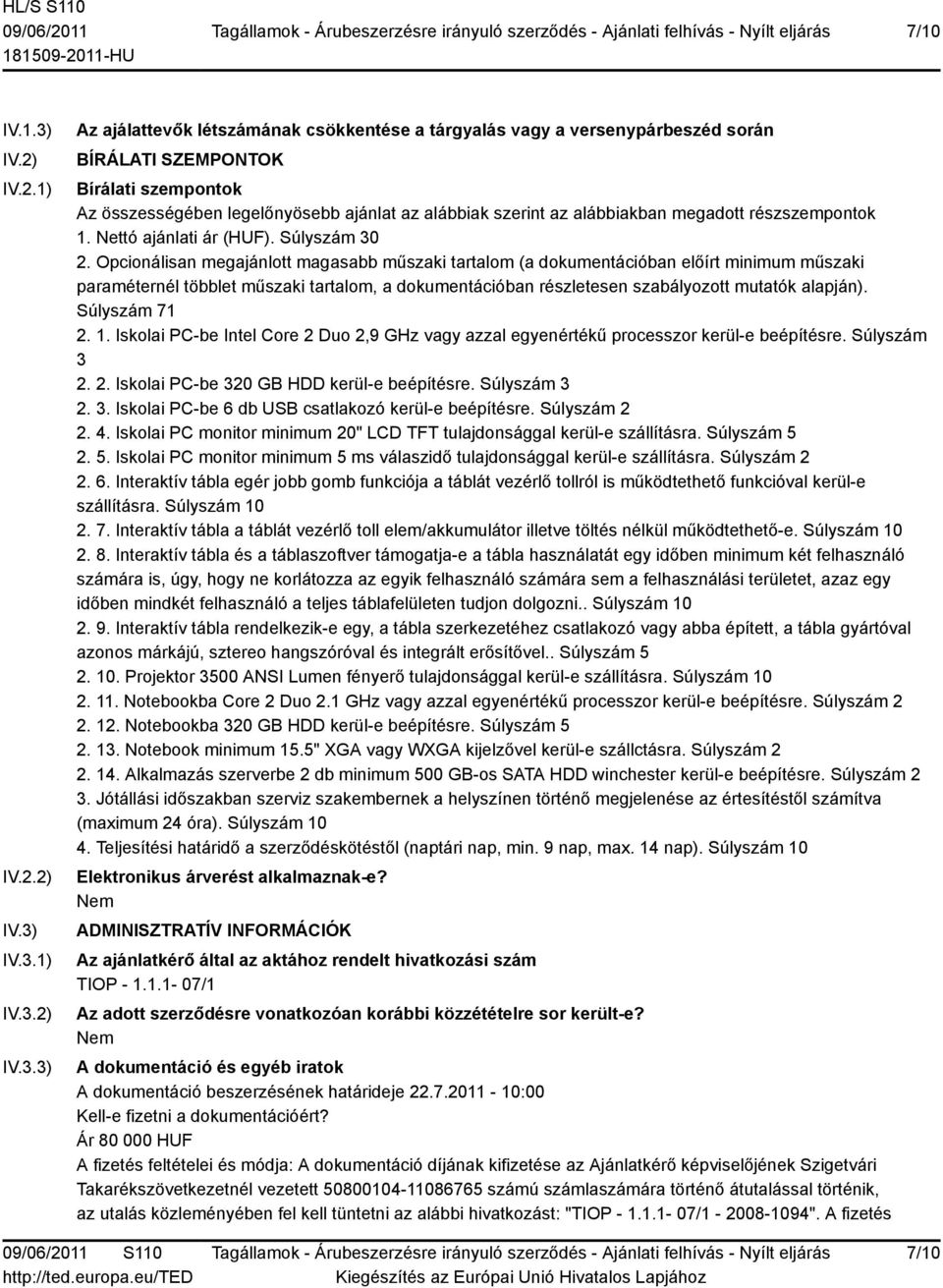 IV.3.1) IV.3.2) IV.3.3) Az ajálattevők létszámának csökkentése a tárgyalás vagy a versenypárbeszéd során BÍRÁLATI SZEMPONTOK Bírálati szempontok Az összességében legelőnyösebb ajánlat az alábbiak