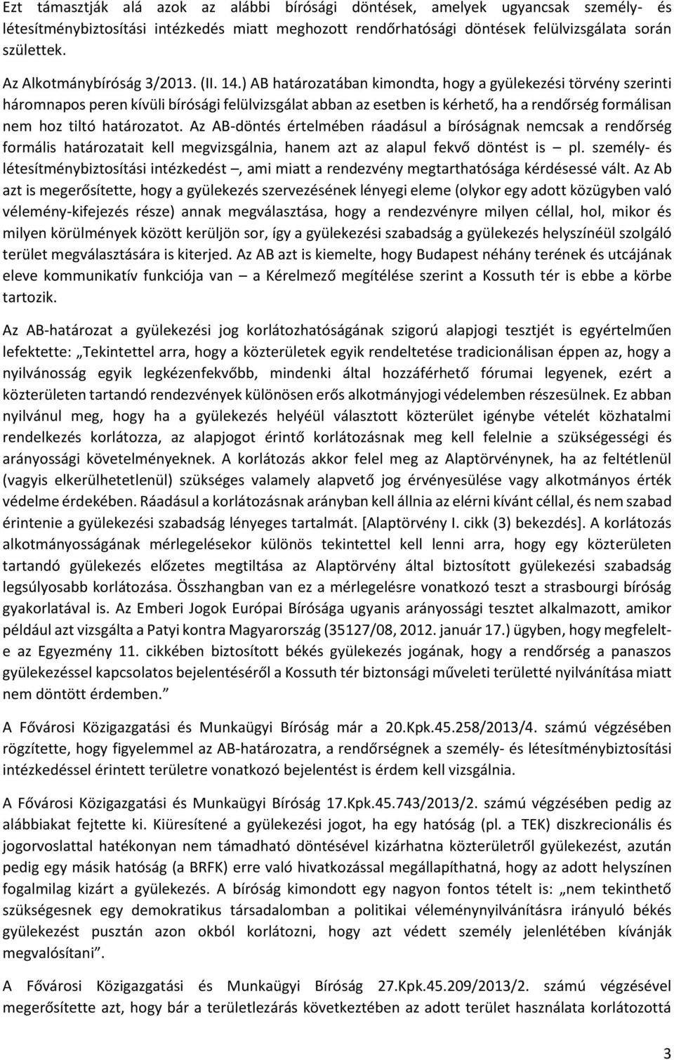 ) AB határozatában kimondta, hogy a gyülekezési törvény szerinti háromnapos peren kívüli bírósági felülvizsgálat abban az esetben is kérhető, ha a rendőrség formálisan nem hoz tiltó határozatot.