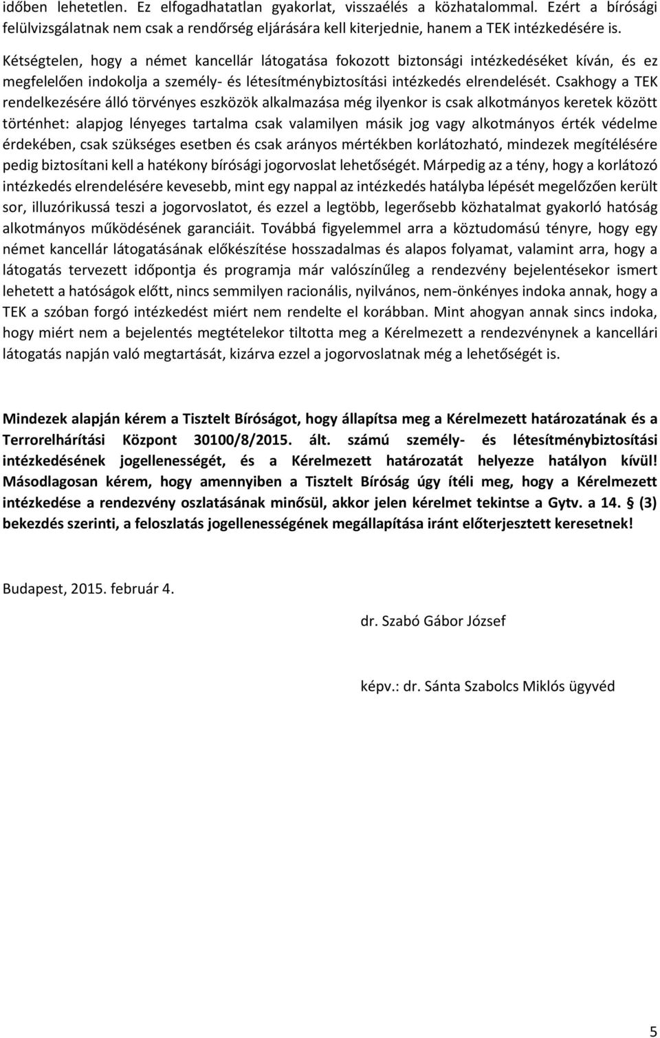 Csakhogy a TEK rendelkezésére álló törvényes eszközök alkalmazása még ilyenkor is csak alkotmányos keretek között történhet: alapjog lényeges tartalma csak valamilyen másik jog vagy alkotmányos érték