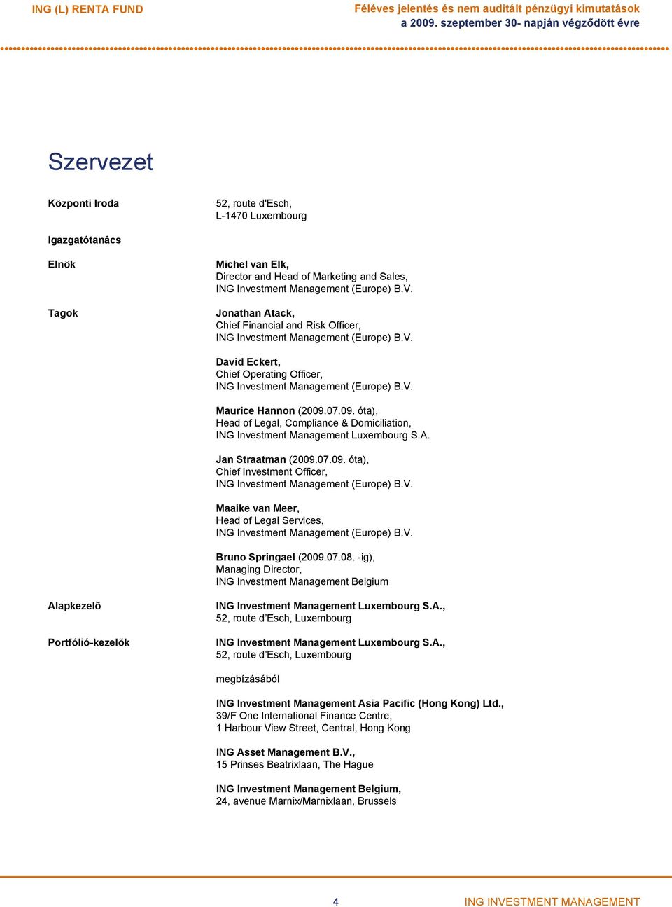 V. Maurice Hannon (2009.07.09. óta), Head of Legal, Compliance & Domiciliation, ING Investment Management Luxembourg S.A. Jan Straatman (2009.07.09. óta), Chief Investment Officer, ING Investment Management (Europe) B.