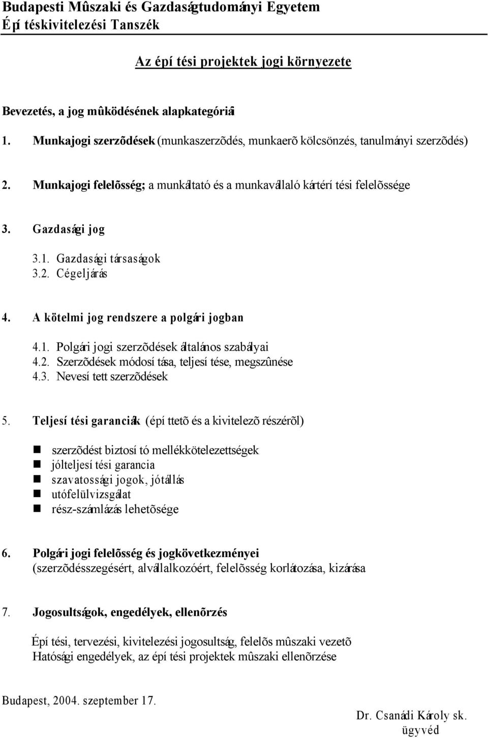 Gazdasági társaságok 3.2. Cégeljárás 4. A kötelmi jog rendszere a polgári jogban 4.1. Polgári jogi szerzõdések általános szabályai 4.2. Szerzõdések módosítása, teljesítése, megszûnése 4.3. Nevesített szerzõdések 5.