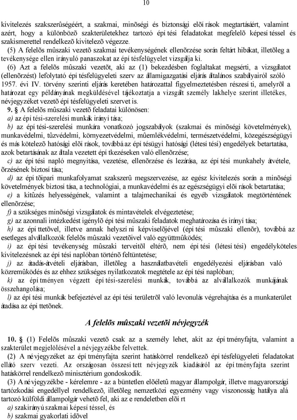 (5) A felelõs mûszaki vezetõ szakmai tevékenységének ellenõrzése során feltárt hibákat, illetõleg a tevékenysége ellen irányuló panaszokat az építésfelügyelet vizsgálja ki.