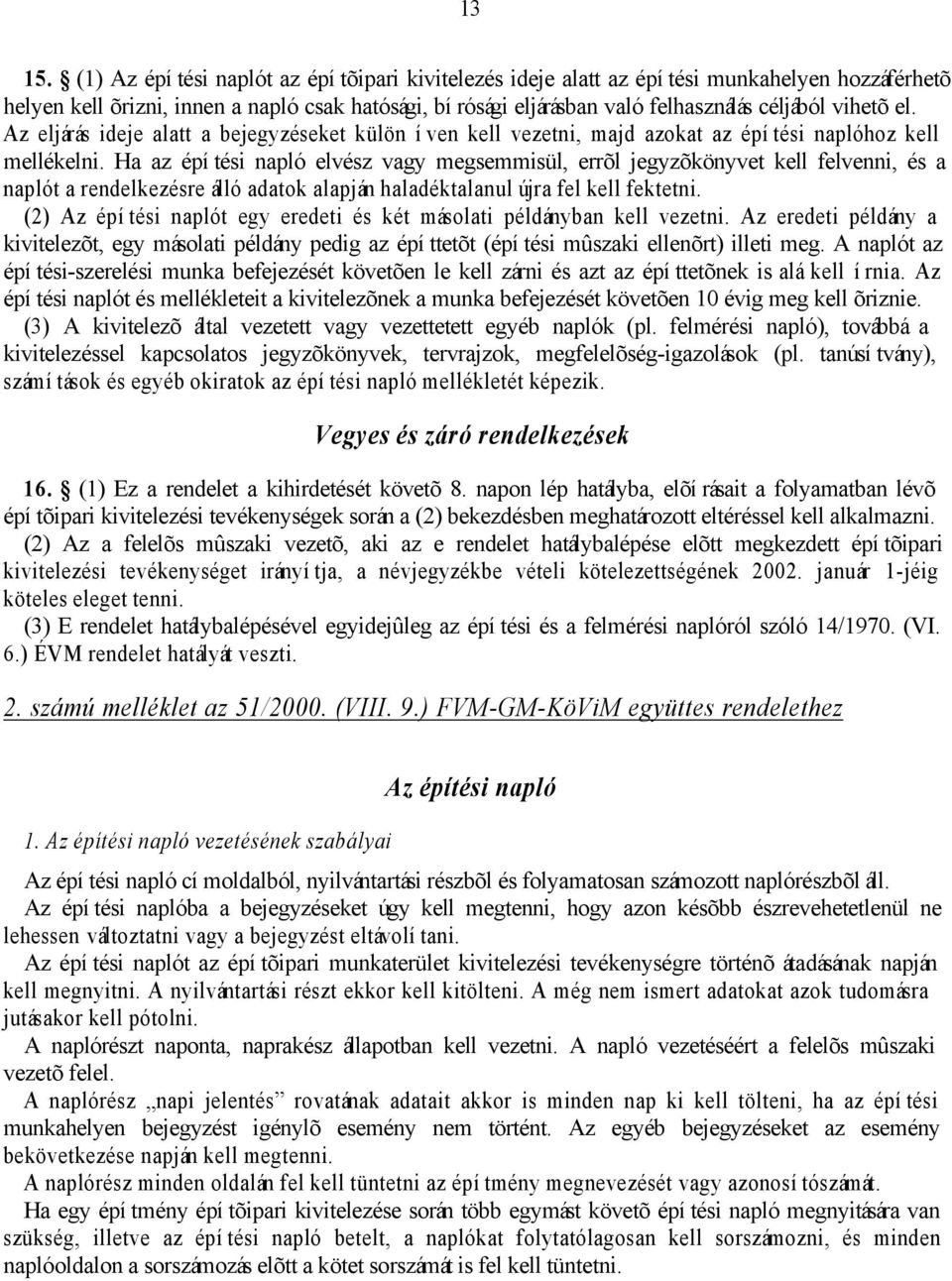 el. Az eljárás ideje alatt a bejegyzéseket külön íven kell vezetni, majd azokat az építési naplóhoz kell mellékelni.