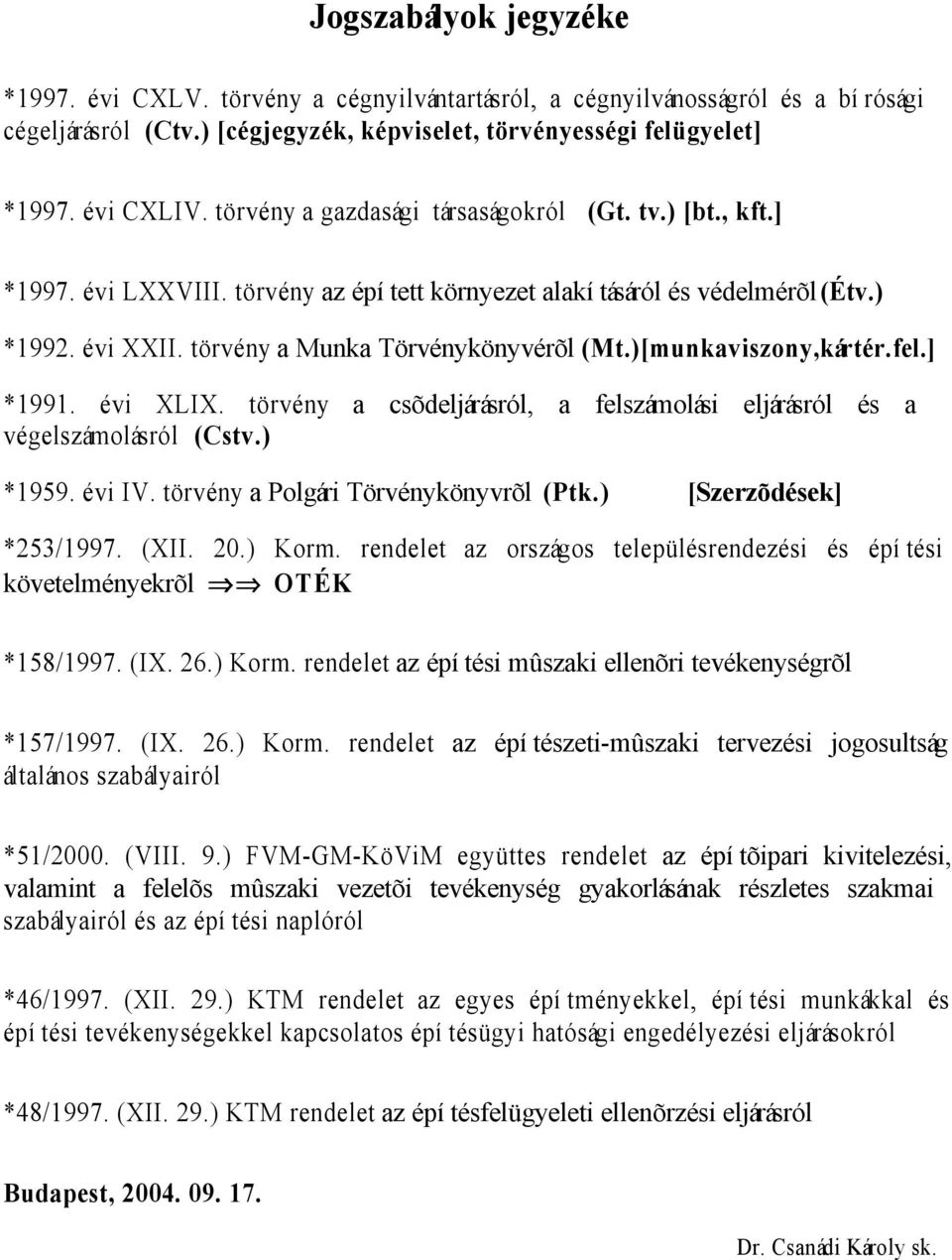 )[munkaviszony,kártér.fel.] *1991. évi XLIX. törvény a csõdeljárásról, a felszámolási eljárásról és a végelszámolásról (Cstv.) *1959. évi IV. törvény a Polgári Törvénykönyvrõl (Ptk.