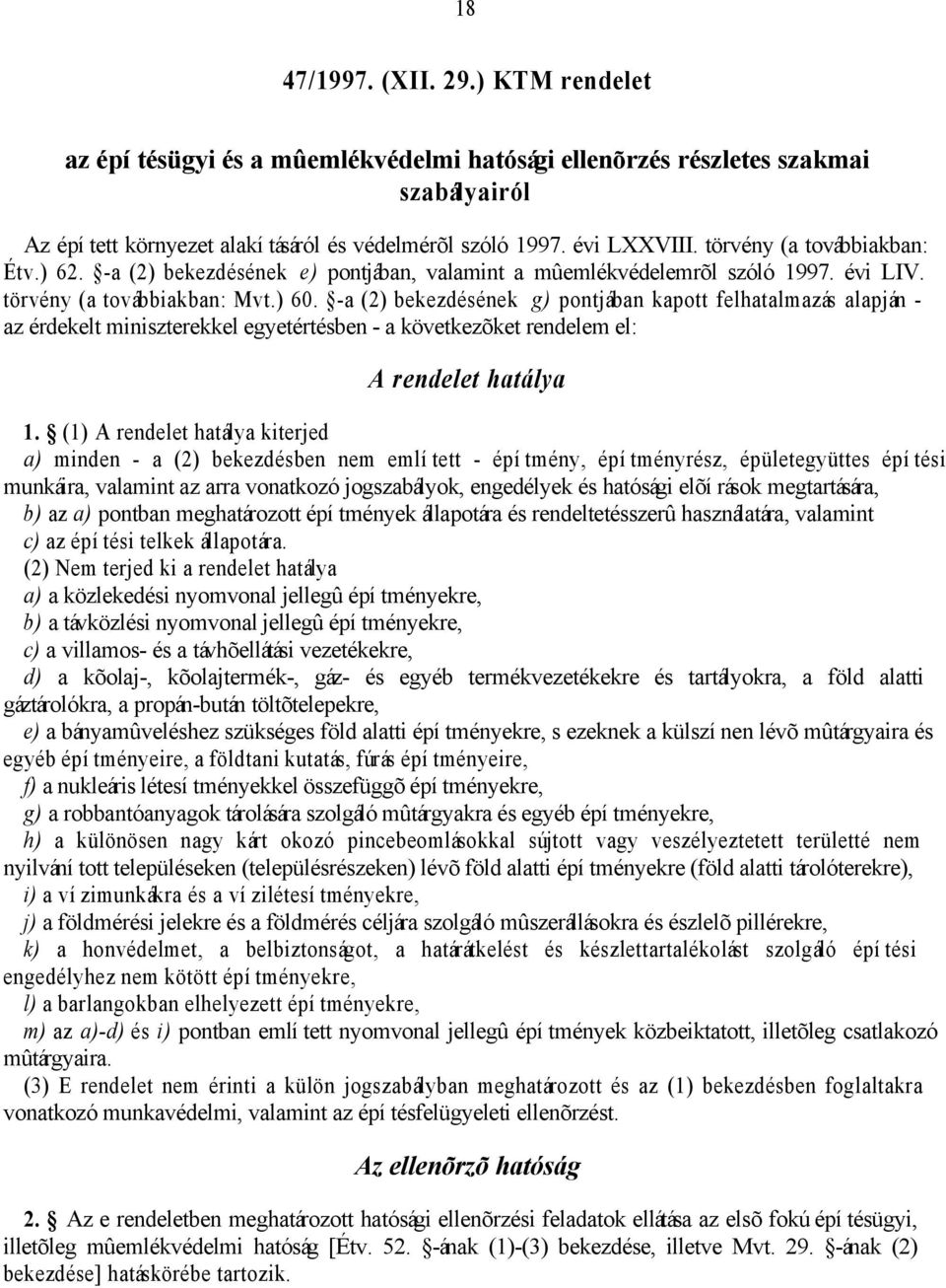 -a (2) bekezdésének g) pontjában kapott felhatalmazás alapján - az érdekelt miniszterekkel egyetértésben - a következõket rendelem el: A rendelet hatálya 1.