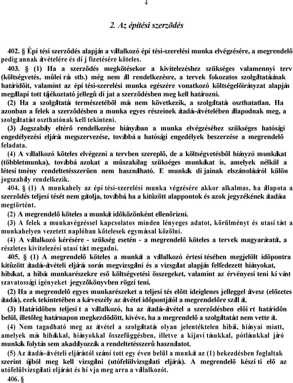 ) még nem áll rendelkezésre, a tervek fokozatos szolgáltatásának határidõit, valamint az építési-szerelési munka egészére vonatkozó költségelõirányzat alapján megállapított tájékoztató jellegû díjat