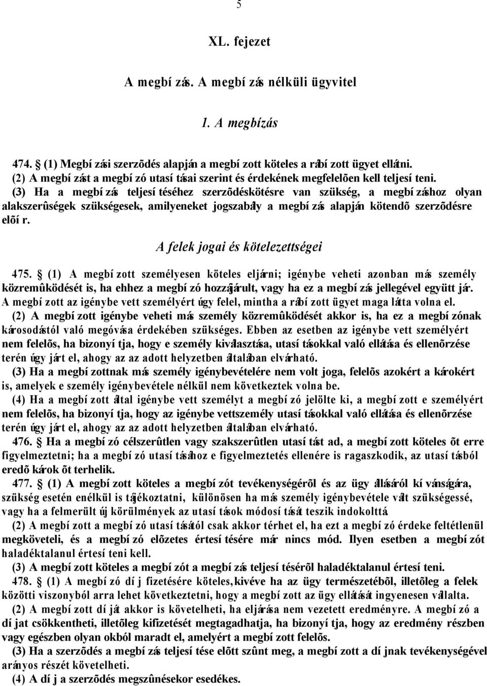 (3) Ha a megbízás teljesítéséhez szerzõdéskötésre van szükség, a megbízáshoz olyan alakszerûségek szükségesek, amilyeneket jogszabály a megbízás alapján kötendõ szerzõdésre elõír.