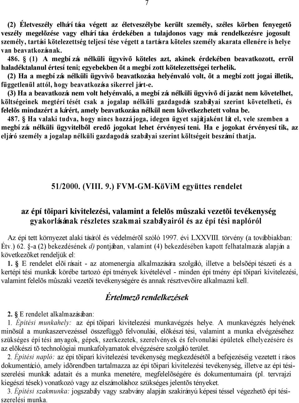 (1) A megbízás nélküli ügyvivõ köteles azt, akinek érdekében beavatkozott, errõl haladéktalanul értesíteni; egyebekben õt a megbízott kötelezettségei terhelik.