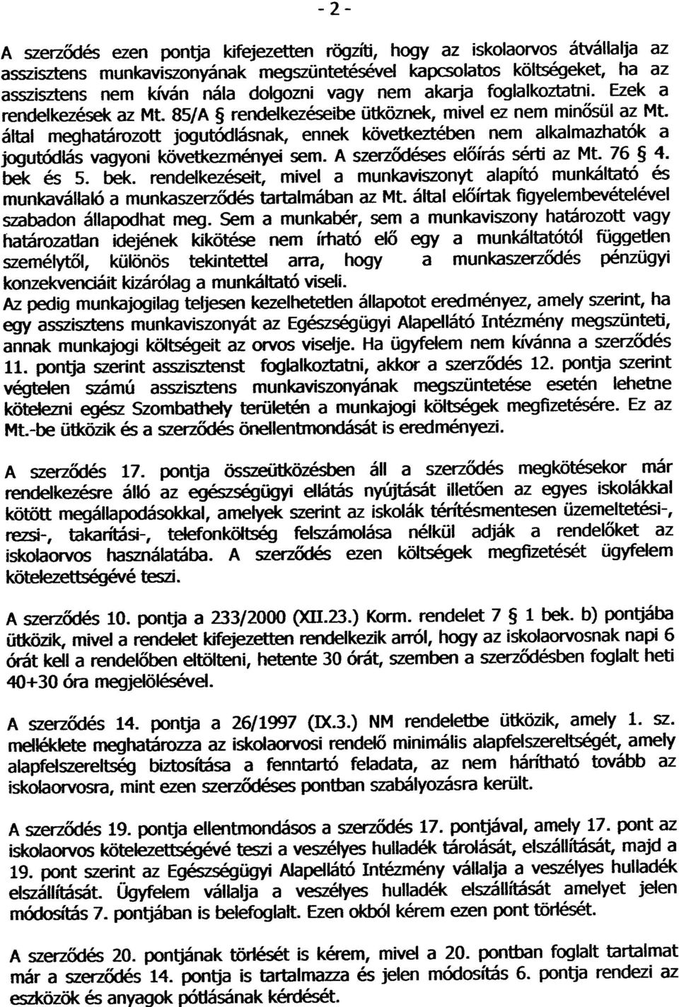 által meghatározott jogutódlásnak, ennek következtében nem alkalmazhatók a jogutódlás vagyoni következményei sem. A szerzõdéses elõírás sérti az Mt. 76 4. bek 