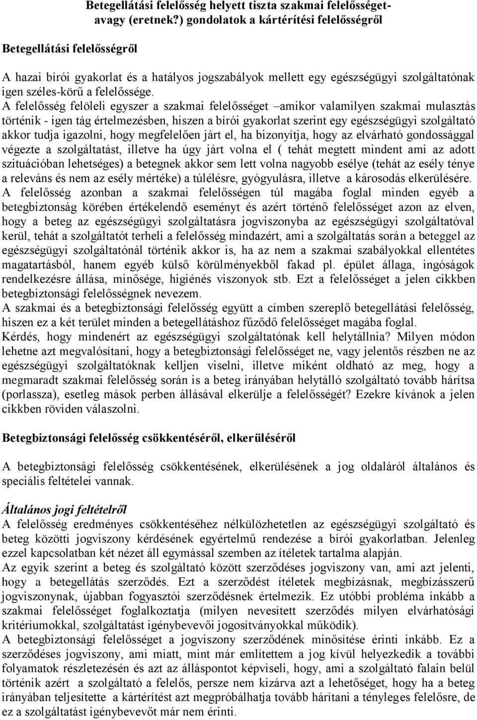 A felelősség felöleli egyszer a szakmai felelősséget amikor valamilyen szakmai mulasztás történik - igen tág értelmezésben, hiszen a bírói gyakorlat szerint egy egészségügyi szolgáltató akkor tudja