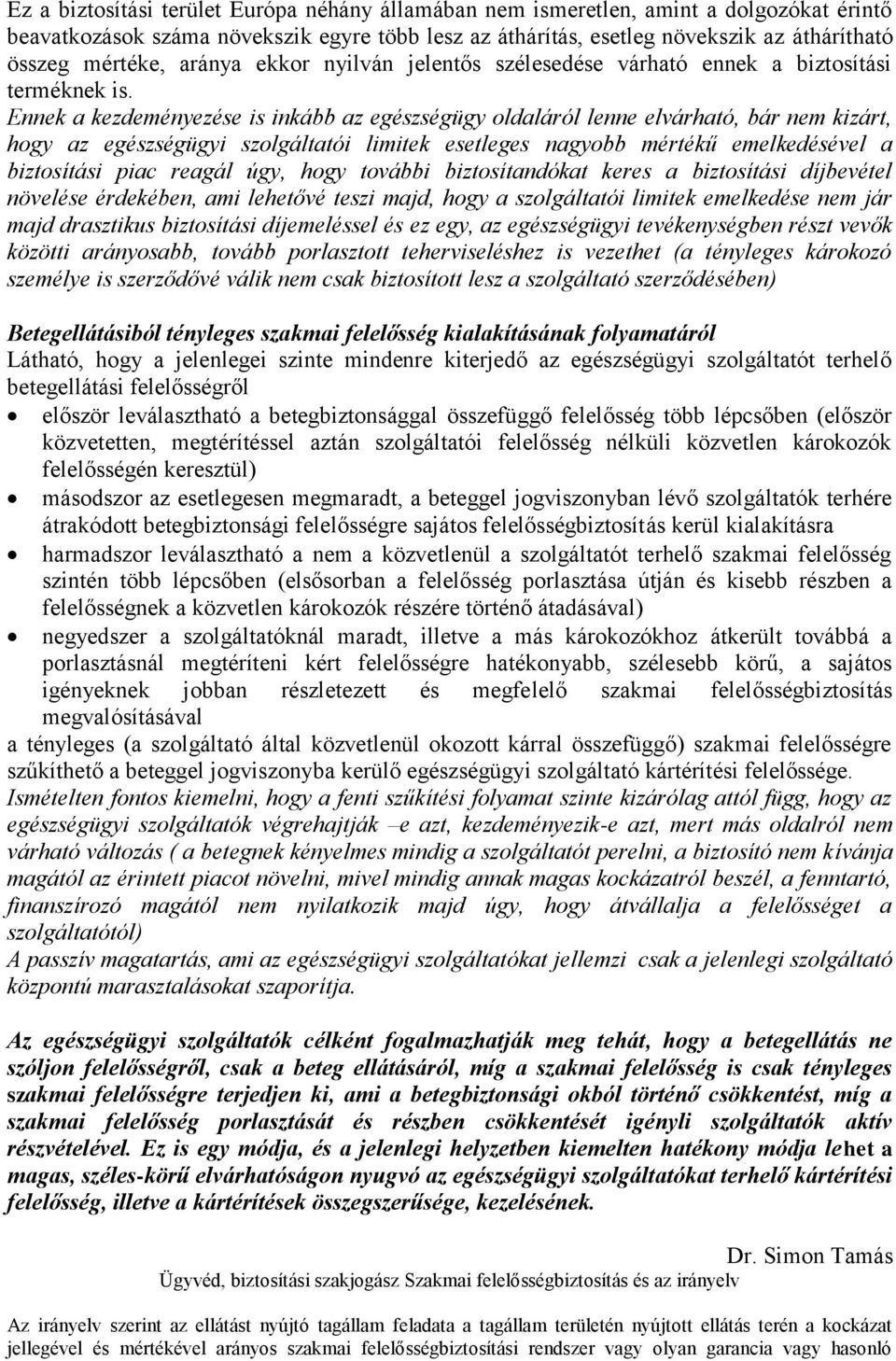 Ennek a kezdeményezése is inkább az egészségügy oldaláról lenne elvárható, bár nem kizárt, hogy az egészségügyi szolgáltatói limitek esetleges nagyobb mértékű emelkedésével a biztosítási piac reagál