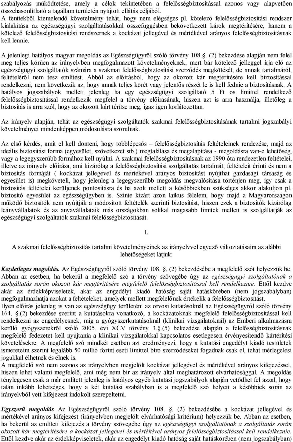 kötelező felelősségbiztosítási rendszer kialakítása az egészségügyi szolgáltatásokkal összefüggésben bekövetkezett károk megtérítésére, hanem a kötelező felelősségbiztosítási rendszernek a kockázat