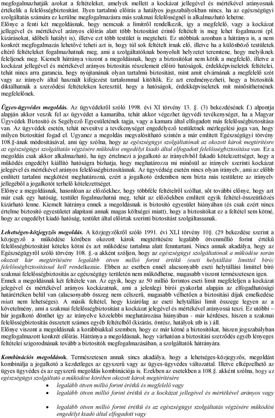 Előnye a fenti két megoldásnak, hogy nemcsak a limitről rendelkezik, így a megfelelő, vagy a kockázat jellegével és mértékével arányos előírás alatt több biztosítást érintő feltételt is meg lehet