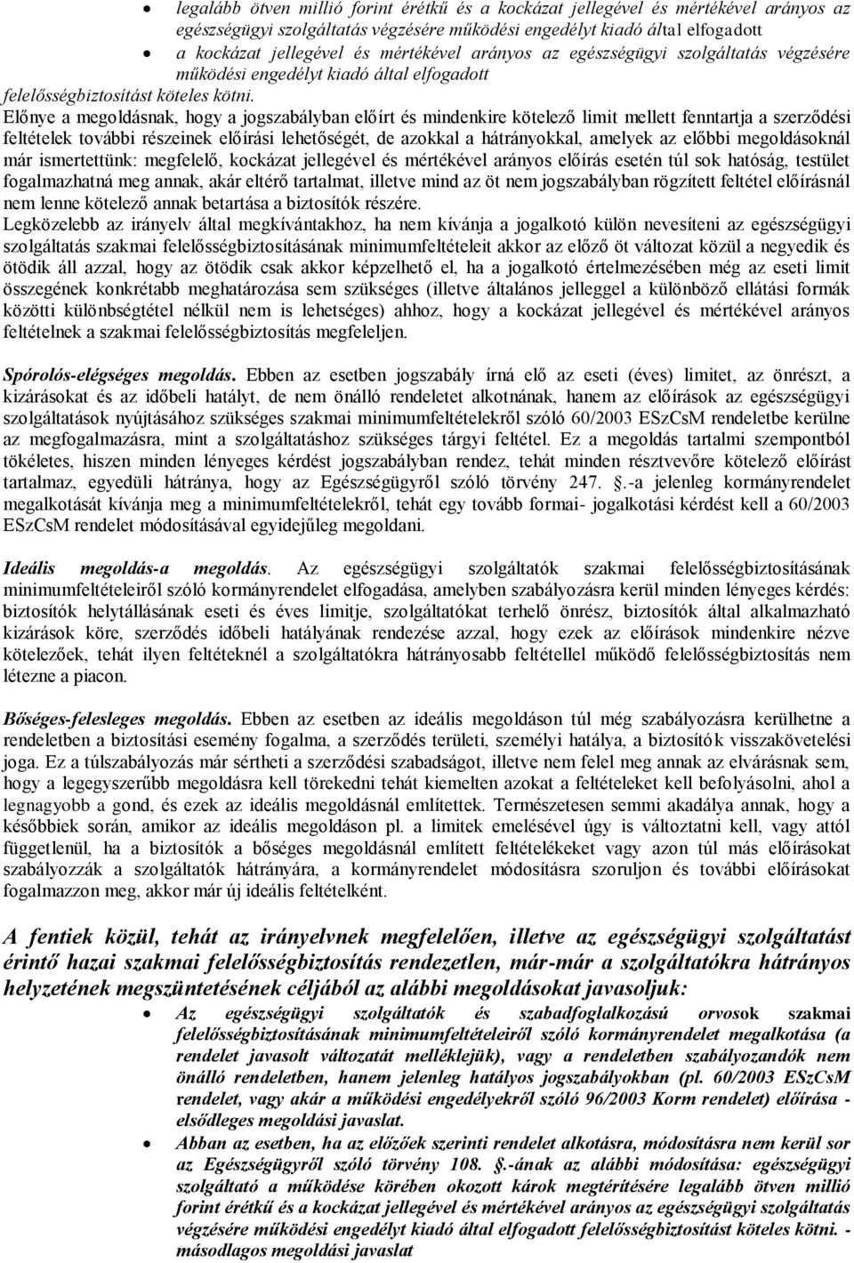 Előnye a megoldásnak, hogy a jogszabályban előírt és mindenkire kötelező limit mellett fenntartja a szerződési feltételek további részeinek előírási lehetőségét, de azokkal a hátrányokkal, amelyek az