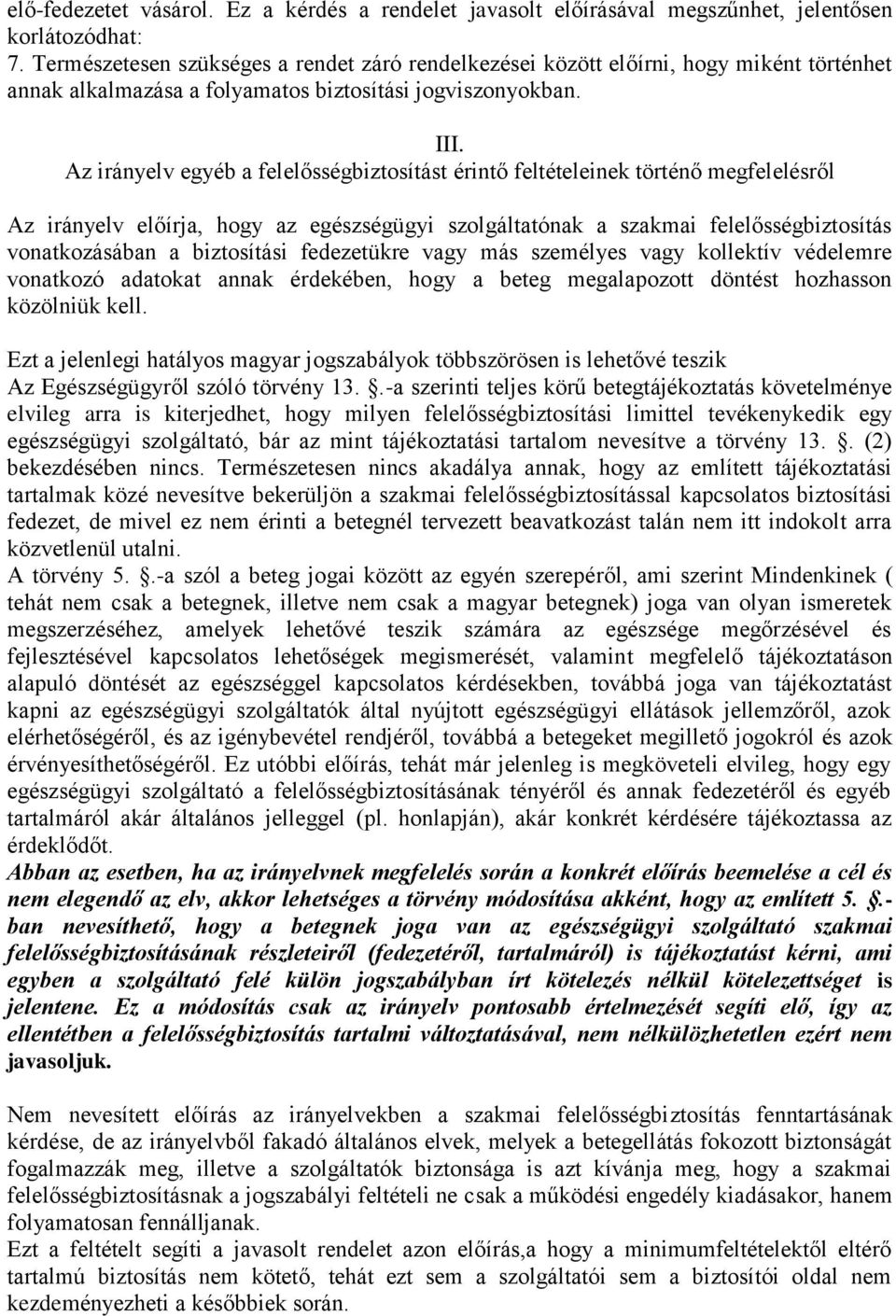 Az irányelv egyéb a felelősségbiztosítást érintő feltételeinek történő megfelelésről Az irányelv előírja, hogy az egészségügyi szolgáltatónak a szakmai felelősségbiztosítás vonatkozásában a
