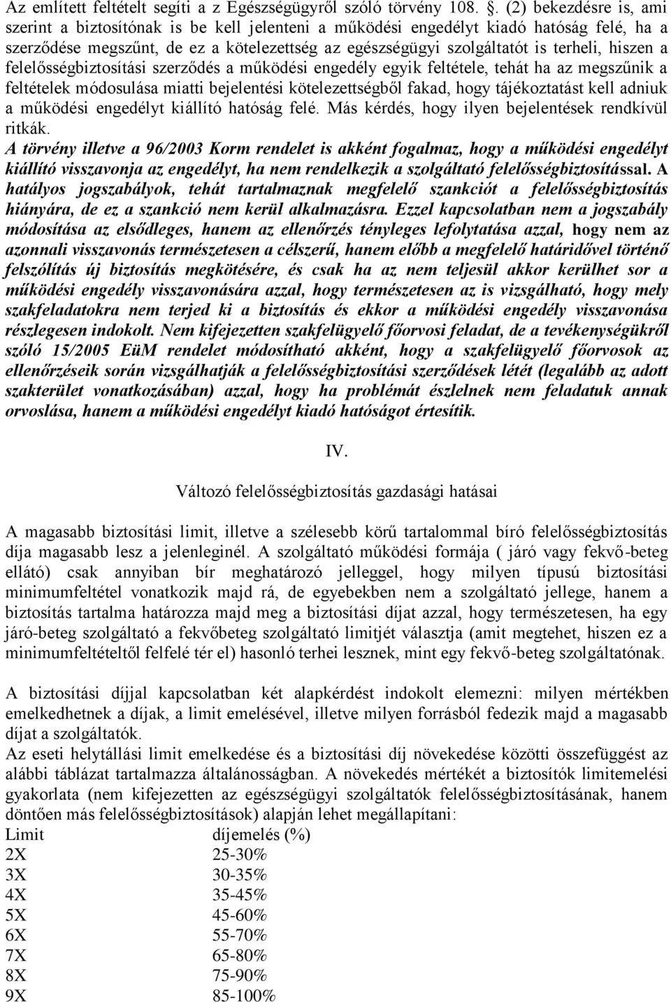 hiszen a felelősségbiztosítási szerződés a működési engedély egyik feltétele, tehát ha az megszűnik a feltételek módosulása miatti bejelentési kötelezettségből fakad, hogy tájékoztatást kell adniuk a
